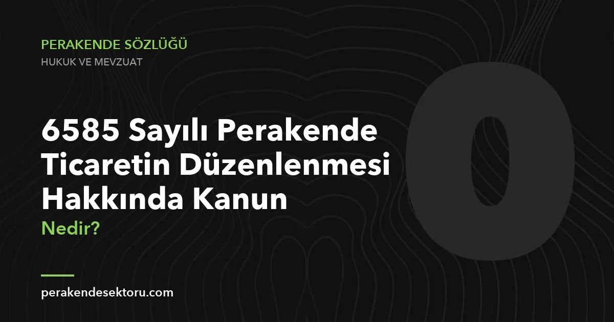 6585 Sayılı Perakende Ticaretin Düzenlenmesi Hakkında Kanun