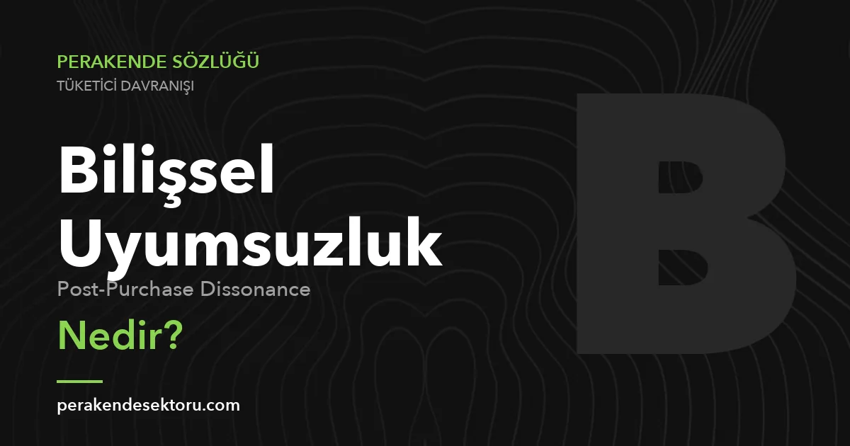 Bilişsel Uyumsuzluk (Post-Purchase Dissonance)