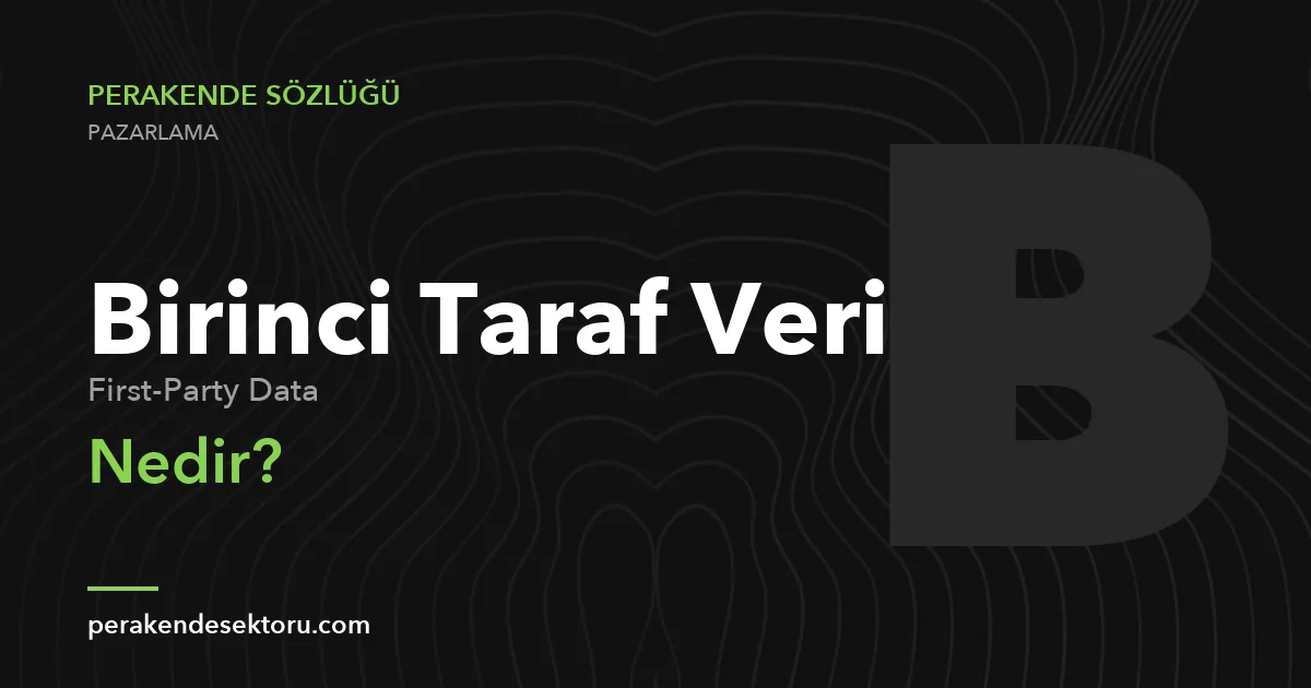 Birinci Taraf Veri (First-Party Data)