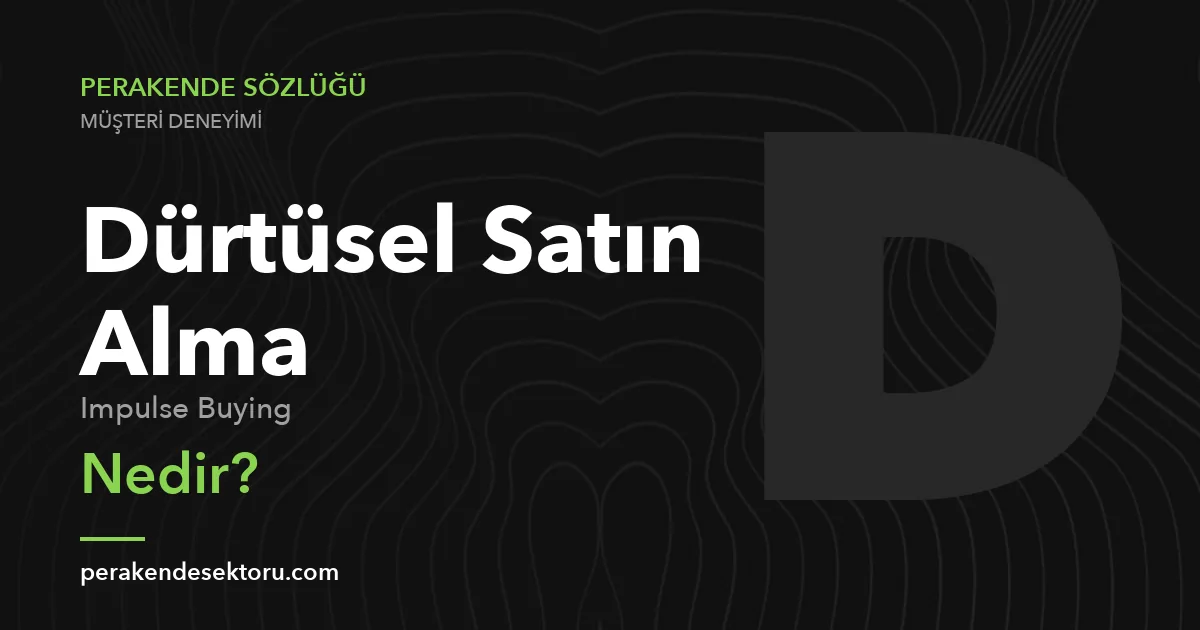 Dürtüsel Satın Alma (Impulse Buying)