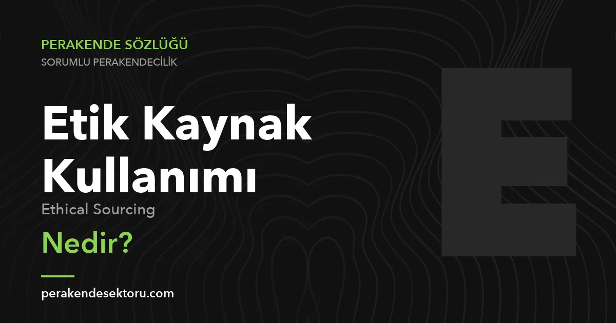 Etik Kaynak Kullanımı (Ethical Sourcing)