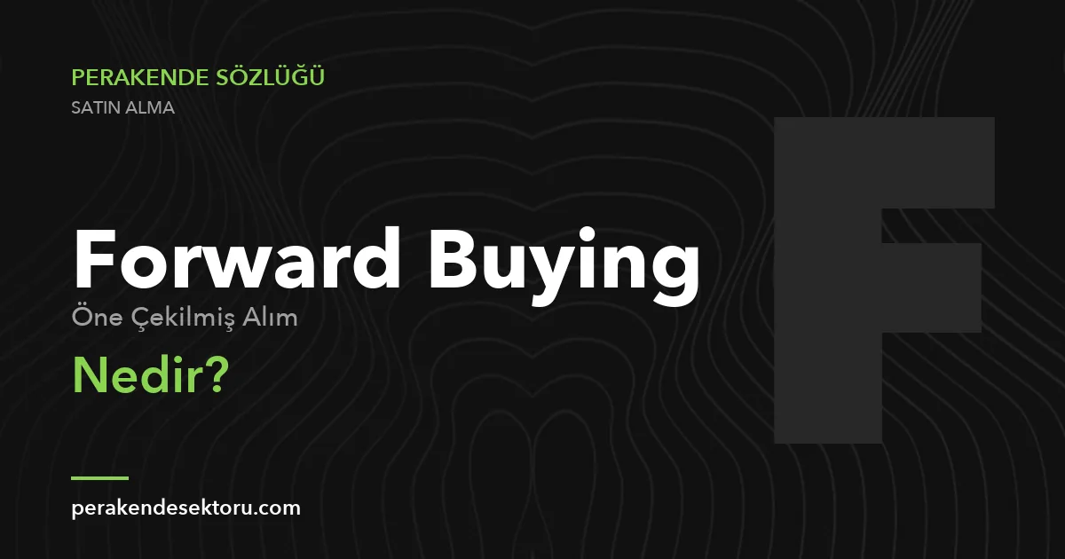Forward Buying (Öne Çekilmiş Alım)