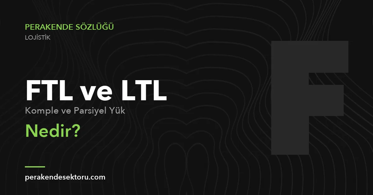 FTL ve LTL (Komple ve Parsiyel Yük)
