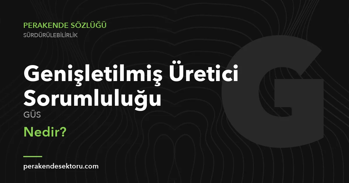 Genişletilmiş Üretici Sorumluluğu (GÜS)