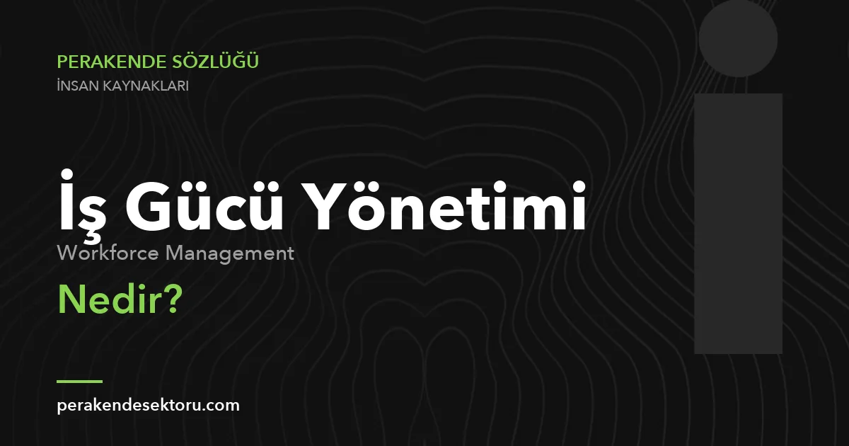 İş Gücü Yönetimi (Workforce Management)