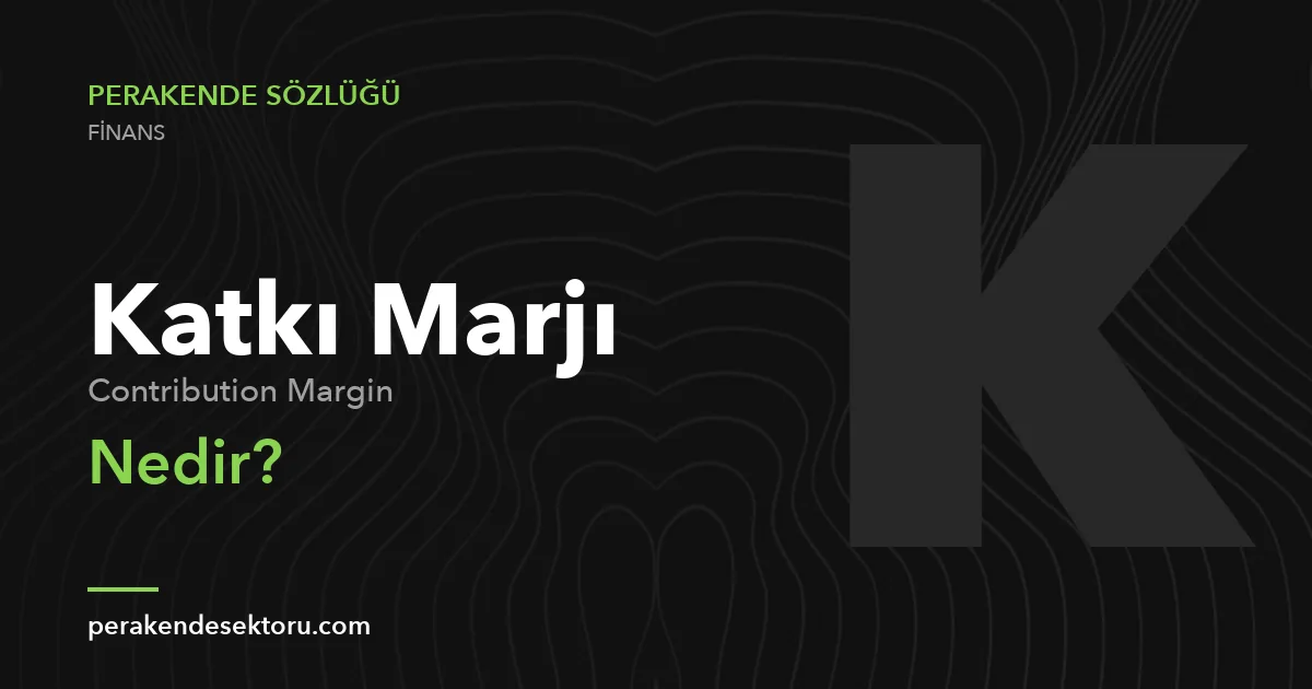 Katkı Marjı (Contribution Margin)