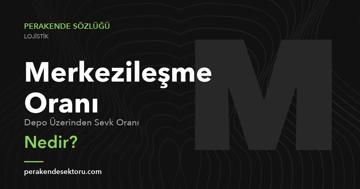 Merkezileşme Oranı (Depo Üzerinden Sevk Oranı)