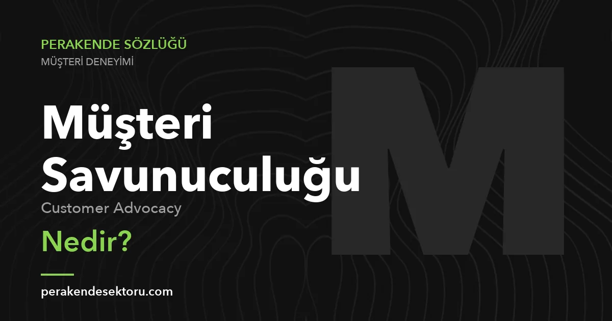 Müşteri Savunuculuğu (Customer Advocacy)
