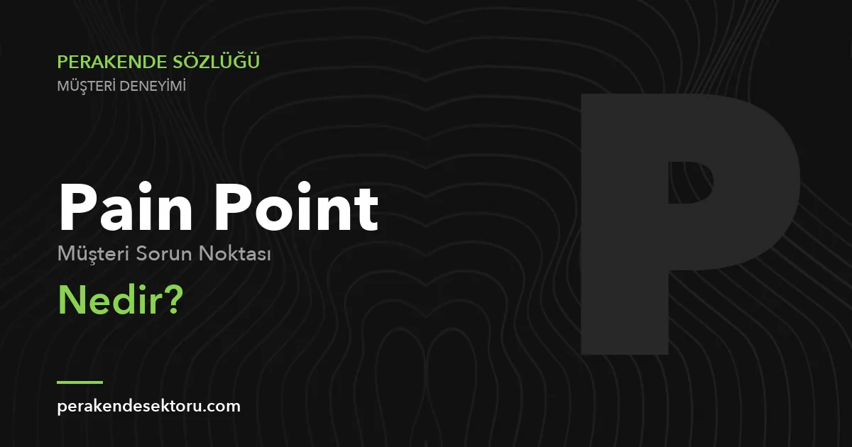 Pain Point (Müşteri Sorun Noktası)