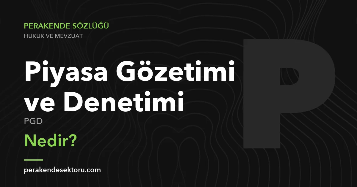 Piyasa Gözetimi ve Denetimi (PGD)