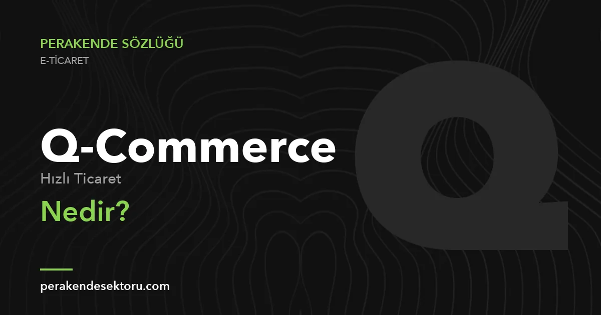 Q-Commerce (Hızlı Ticaret)
