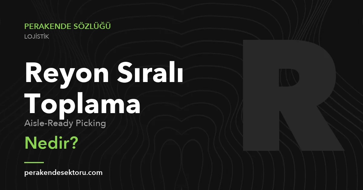 Reyon Sıralı Toplama (Aisle-Ready Picking)