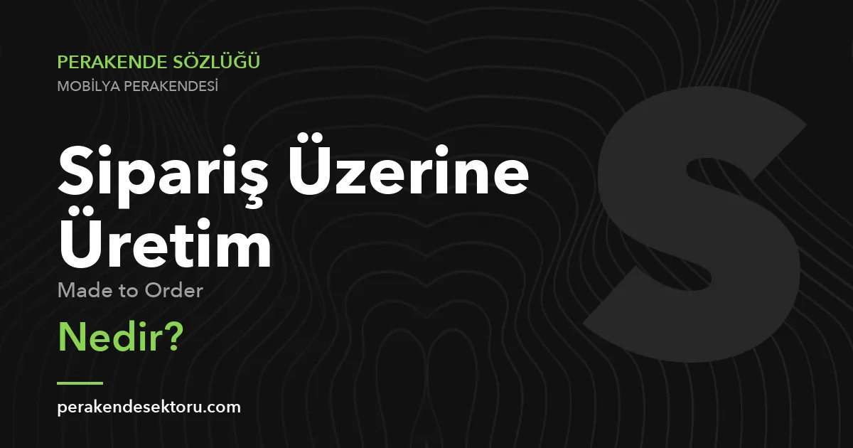Sipariş Üzerine Üretim (Made to Order)