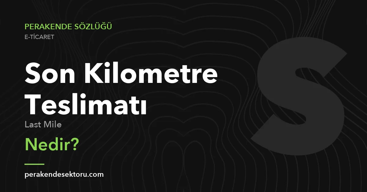 Son Kilometre Teslimatı (Last Mile)