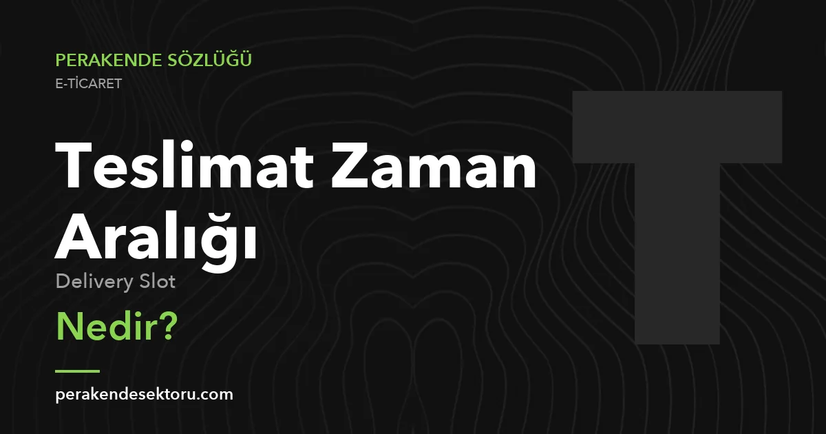 Teslimat Zaman Aralığı (Delivery Slot)