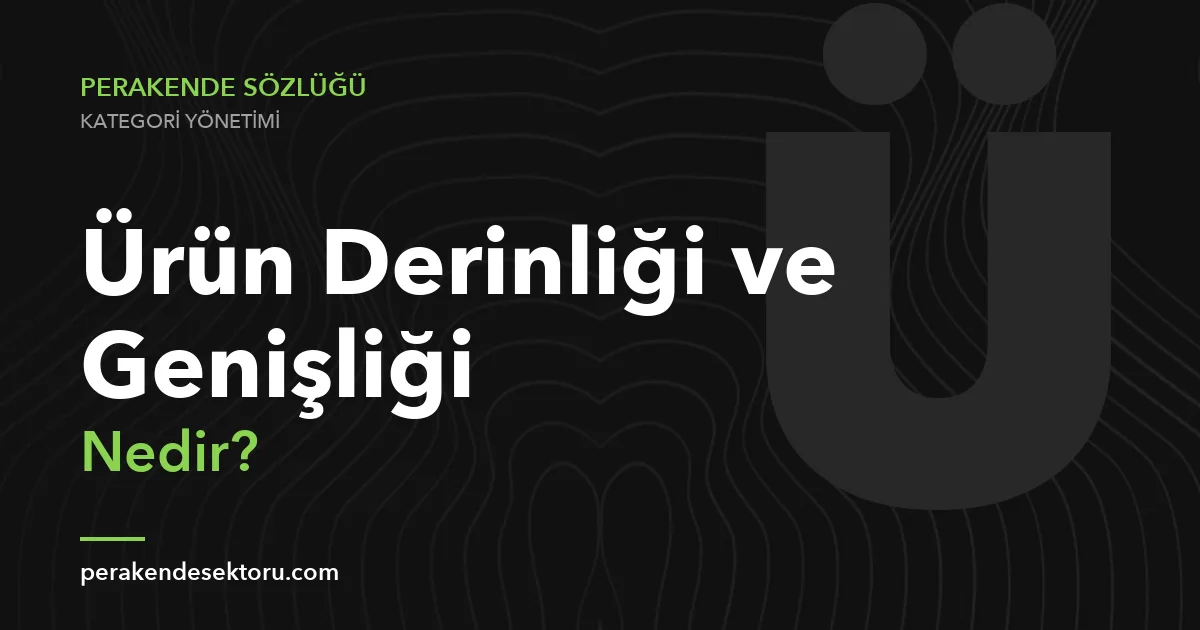 Ürün Derinliği ve Genişliği